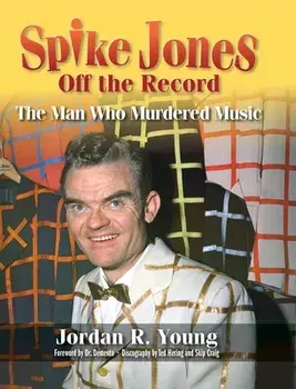 Spike Jones Off the Record (hardback): The Man Who Murdered Music, Hardcover/Jordan R. Young