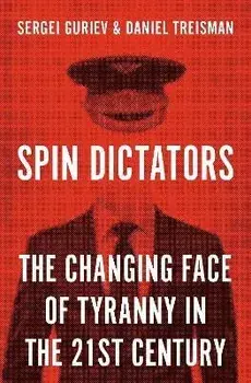 Spin Dictators: The Changing Face of Tyranny in the 21st Century, Hardcover/Sergei Guriev