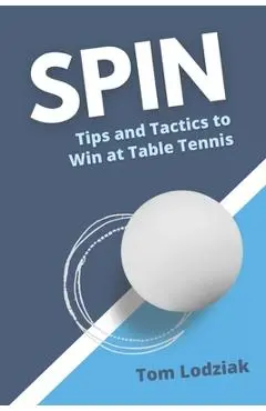 Spin: Tips and tactics to win at table tennis - Tom Lodziak