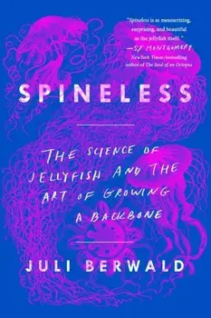Spineless: The Science of Jellyfish and the Art of Growing a Backbone, Paperback/Juli Berwald