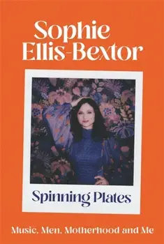 Spinning Plates. Thoughts on Men, Music and Motherhood, Paperback/Sophie Ellis-Bextor