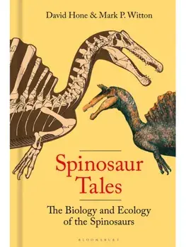 Spinosaur Tales. The Biology and Ecology of the Spinosaurs, Hardback/Mark Witton