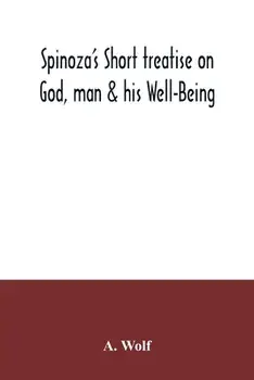 Spinoza's Short treatise on God, man & his Well-Being, Paperback/A. Wolf
