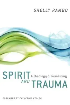 Spirit and Trauma: A Theology of Remaining, Paperback/Shelly Rambo