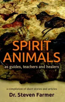 Spirit Animals as Guides, Teachers and Healers. A Compilation of Short Stories and Articles, Paperback/Dr. Steven Farmer