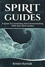 Spirit Guides: A guide to connecting and communicating with your spirit guides!, Paperback/Kristin Komak