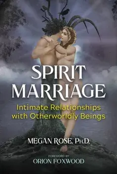 Spirit Marriage. Intimate Relationships with Otherworldly Beings, Paperback/Megan Rose