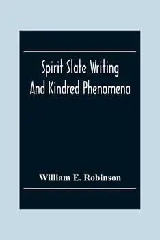 Spirit Slate Writing And Kindred Phenomena, Paperback/William E. Robinson