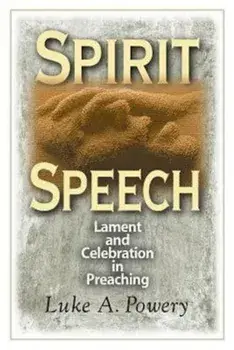 Spirit Speech: Lament and Celebration in Preaching, Paperback/Luke Powery