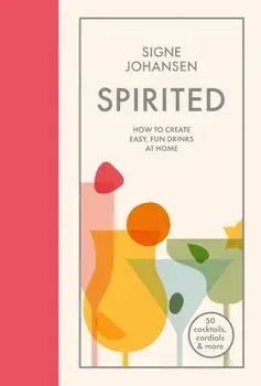 Spirited. How to create easy, fun drinks at home, Hardback/Signe Johansen