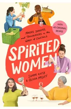 Spirited Women: Makers, Shakers, and Trailblazers in the World of Cocktails - Sammi Katz