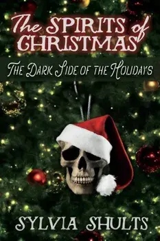 Spirits of Christmas: The Dark Side of the Holidays, Paperback/Sylvia Shults