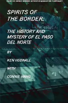 Spirits of the Border: The History and Mystery of El Paso Del Norte, Paperback/Ken Hudnall