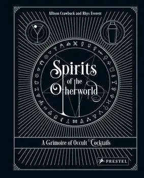 Spirits of the Otherworld: A Grimoire of Occult Cocktails and Drinking Rituals, Hardcover/Allison Crawbuck
