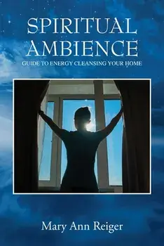 Spiritual Ambience: Guide to Energy Cleansing Your Home, Paperback/Mary Ann Reiger