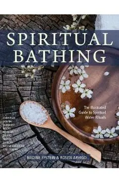 Spiritual Bathing: Healing Rituals and Traditions from Around the World - Nadine Epstein