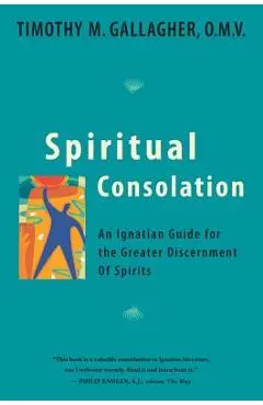 Spiritual Consolation: An Ignatian Guide for Greater Discernment of Spirits - Gallagher