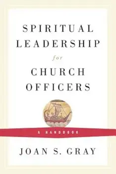 Spiritual Leadership for Church Officers: A Handbook, Paperback/Joan S. Gray