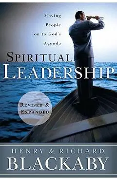 Spiritual Leadership: Moving People on to God's Agenda - Henry T. Blackaby