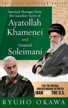 Spiritual Messages from the Guardian Spirit of Ayatollah Khamenei and General Soleimani, Paperback/Ryuho Okawa