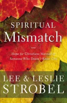 Spiritual Mismatch: Hope for Christians Married to Someone Who Doesn't Know God, Paperback/Lee Strobel