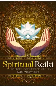 Spiritual Reiki: Channel Your Intuitive Abilities for Energy Healing - Sarah Parker Thomas