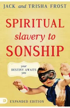 Spiritual Slavery to Sonship Expanded Edition: Your Destiny Awaits You - Jack Frost