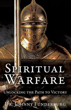 Spiritual Warfare: Unlocking the Path to Victory, Paperback/Dr Johnny Funderburg
