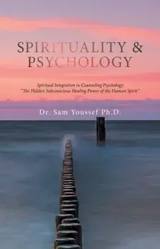 Spirituality & Psychology: Spiritual Integration in Counseling Psychology The Hidden Subconscious Healing Power of the Human Spirit, Paperback/Sam Youssef