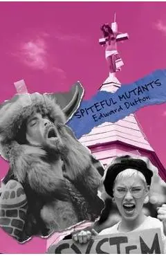 Spiteful Mutants: Evolution, Sexuality, Religion, and Politics in the 21st Century - Edward Dutton
