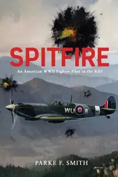 Spitfire: An American WWII Fighter Pilot in the RAF, Paperback/Parke F. Smith
