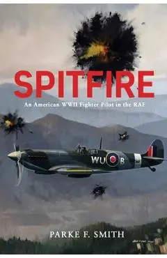 Spitfire: An American WWII Fighter Pilot in the RAF - Parke F. Smith