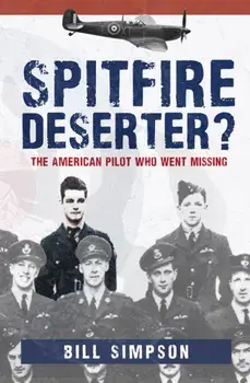 Spitfire Deserter?. The American Pilot Who Went Missing, Paperback/Bill Simpson