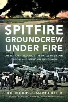 Spitfire Groundcrew Under Fire. An RAF ‘Erk’s’ War from the Battle of Britain to D-Day and Operation Bodenplatte, Hardback/Mark Hillier