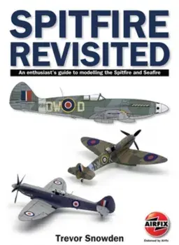 Spitfire Revisited. An Enthusiast's Guide to Modelling the Spitfire and Sea Fire, Paperback/Trevor Sowden