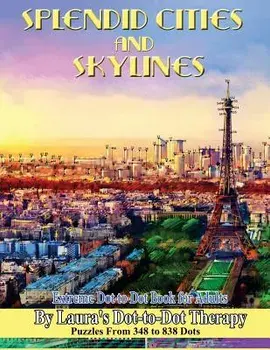 Splendid Cities and Skylines - Extreme Dot-To-Dot Book for Adults: Puzzles from 348 to 838 Dots, Paperback/Laura's Dot-To-Dot Therapy