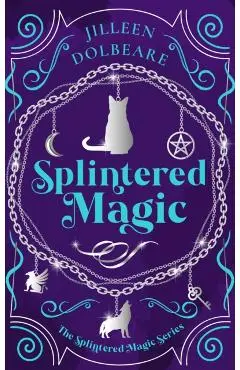 Splintered Magic - Jilleen Dolbeare