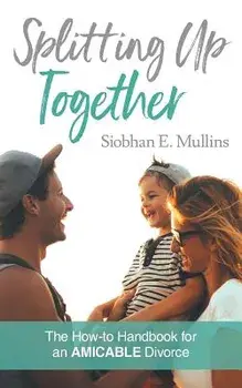 Splitting Up Together: The How-To Handbook for an AMICABLE Divorce, Paperback/Siobhan E. Mullins