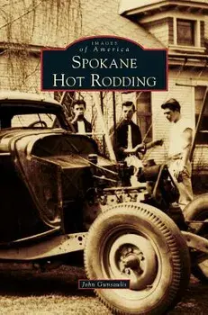 Spokane Hot Rodding, Hardcover/John Gunsaulis