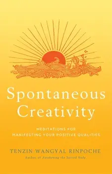 Spontaneous Creativity. Meditations for Manifesting Your Positive Qualities, Paperback/Tenzin Wangyal
