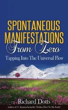 Spontaneous Manifestations from Zero: Tapping Into the Universal Flow, Paperback/Richard Dotts