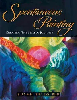 Spontaneous Painting: Creating the Symbol Journey, Paperback/Susan Bello Ph. D.