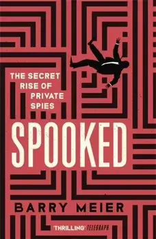 Spooked. The Secret Rise of Private Spies, Hardback/Barry Meier