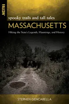 Spooky Trails and Tall Tales Massachusetts: Hiking the State's Legends, Hauntings, and History, Paperback/Stephen Gencarella
