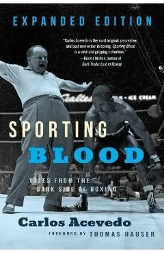Sporting Blood: Tales from the Dark Side of Boxing - Expanded Edition - Carlos Acevedo