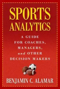 Sports Analytics: A Guide for Coaches, Managers, and Other Decision Makers, Hardcover/Benjamin Alamar