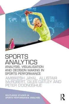 Sports Analytics. Analysis, Visualisation and Decision Making in Sports Performance, Paperback/Peter O'Donoghue
