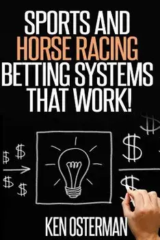 Sports and Horse Racing Betting Systems That Work!, Paperback/Ken Osterman