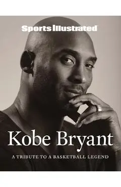 Sports Illustrated Kobe Bryant: A Tribute to a Basketball Legend - The Editors Of Sports Illustrated