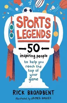Sports Legends: 50 Inspiring People to Help You Reach the Top of Your Game, Paperback/Rick Broadbent